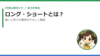 FXのロング・ショートとは？買いと売りの意味をまどか先生がやさしく解説 
